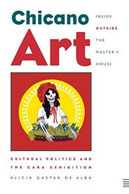 Chicano Art Inside/Outside the Master's House: Cultural Politics and the CARA Exhibition