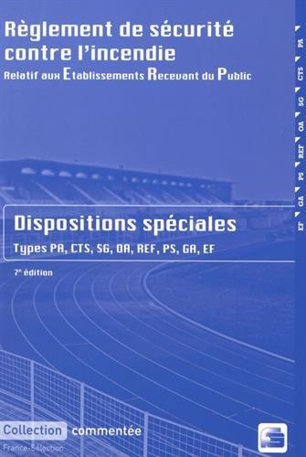 Règlement de sécurité contre l'incendie relatif aux établissements recevant du public : dispositions spéciales commentées : types PA, CTS, SG, OA, REF, PS, GA, EF