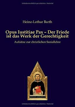 Opus Iustitiae Pax – Der Friede ist das Werk der Gerechtigkeit: Aufsätze zur christlichen Soziallehre