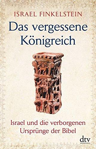 Das vergessene Königreich: Israel und die verborgenen Ursprünge der Bibel