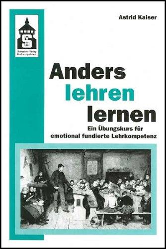 Anders lehren lernen. Ein Übungskurs für emotional fundierte Lehrkompetenz