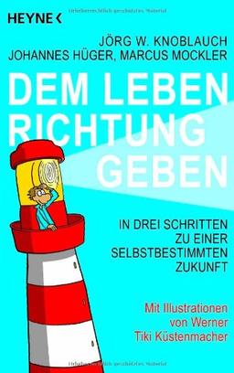 Dem Leben Richtung geben: In drei Schritten zu einer selbstbestimmten Zukunft