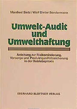 Umwelt-Audit und Umwelthaftung: Anleitung zur Risikominderung, Vorsorge und Produktqualitätssicherung in der Betriebspraxis