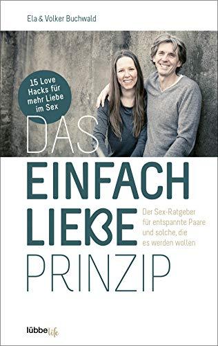 Das Einfach Liebe Prinzip: Der Sex-Ratgeber für entspannte Paare und solche, die es werden wollen