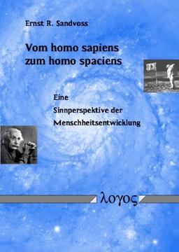 Vom homo sapiens zum homo spaciens. Eine Sinnperspektive der Menschheitsentwicklung