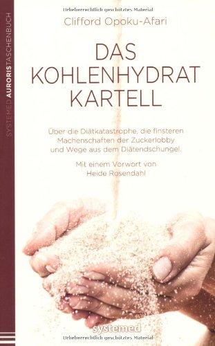 Das Kohlenhydratkartell: Über die Diätkatastrophe, die finsteren Machenschaften der Zuckerlobby und Wege aus dem Diätendschungel. Mit einem Vorwort von Heide Rosendahl