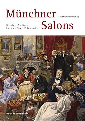 Münchner Salons: Literarische Geselligkeit im 19. und frühen 20. Jahrhundert (Bayerische Geschichte)