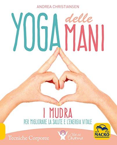 Yoga delle mani. I Mudra per migliorare la salute e l'energia vitale