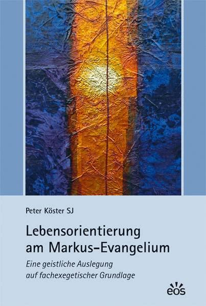 Lebensorientierung am Markus-Evangelium: Eine geistliche Auslegung auf fachexegetischer Grundlage