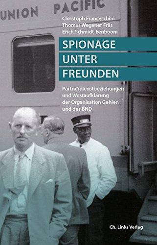 Spionage unter Freunden: Partnerdienstbeziehungen und Westaufklärung der Organisation Gehlen und des BND