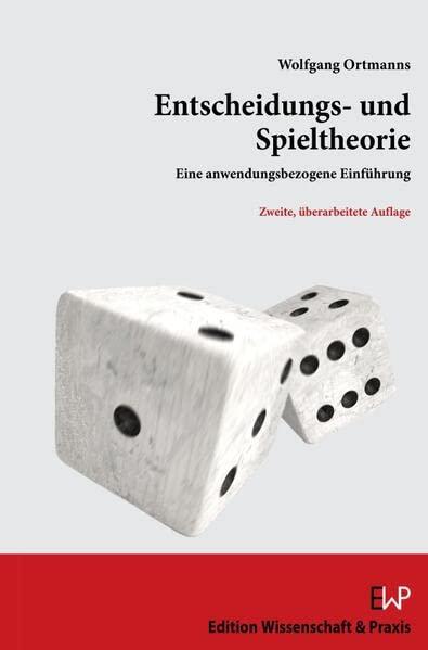 Entscheidungs- und Spieltheorie.: Eine anwendungsbezogene Einführung. Zweite, überarbeitete Auflage