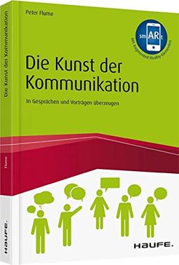 Die Kunst der Kommunikation: In Gesprächen und Vorträgen überzeugen (Haufe Fachbuch)