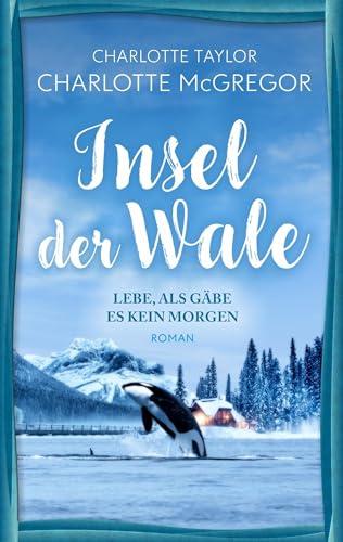 Insel der Wale - Lebe, als gäbe es kein Morgen: Ein Liebesroman mit Tiefgang vor atemberaubender Kulisse