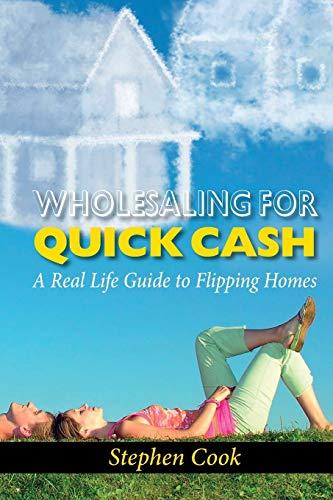 Wholesaling for Quick Cash: A Real Life Guide to Flipping Homes