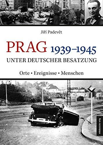 Prag 1939-1945 unter deutscher Besatzung: Orte | Ereignisse | Menschen