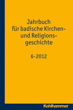 Jahrbuch für badische Kirchen- und Religionsgeschichte: Band 6 (2012)