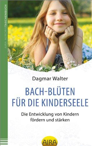 Bach-Blüten für die Kinderseele: Die Entwicklung von Kindern fördern und stärken