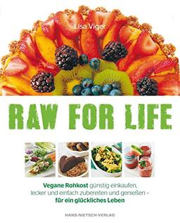 Raw for Life: Vegane Rohkost günstig einkaufen, lecker und einfach zubereiten und genießen - für ein glückliches Leben