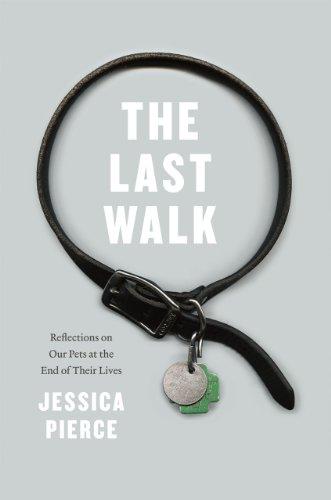 LAST WALK: Reflections on Our Pets at the End of Their Lives