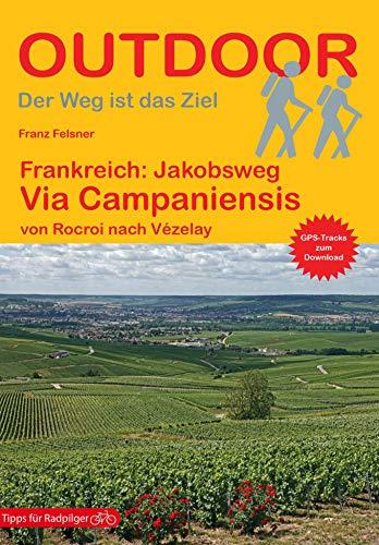 Frankreich: Jakobsweg Via Campaniensis von Rocroi nach Vézelay (Outdoor Pilgerführer)