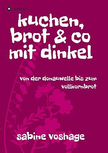 kuchen, brot und co mit dinkel: von der donauwelle bis zum vollkornbrot