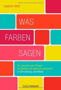 Was Farben sagen: Die Sprache der Farben verstehen und gekonnt einsetzen in Einrichtung und Mode