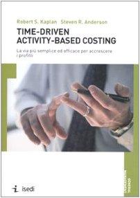 Time-driven activity-based costing. La via più semplice ed efficace per accrescere i profitti