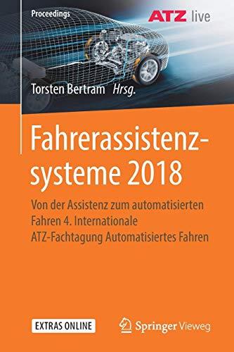 Fahrerassistenzsysteme 2018: Von der Assistenz zum automatisierten Fahren 4. Internationale ATZ-Fachtagung Automatisiertes Fahren (Proceedings)