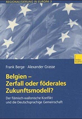 Belgien - Zerfall oder föderales Zukunftsmodell?: Der flämisch-wallonische Konflikt und die Deutschsprachige Gemeinschaft (Regionalisierung in Europa)