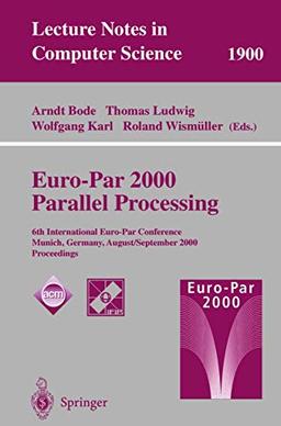 Euro-Par 2000 Parallel Processing: 6th International Euro-Par Conference Munich, Germany, August 29 – September 1, 2000 Proceedings (Lecture Notes in Computer Science, 1900, Band 1900)