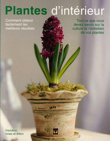 Plantes d'intérieur: Comment obtenir facilement les meilleurs résultats Tout ce que vous devez savoir sur la culture et l'entretien de vos plantes