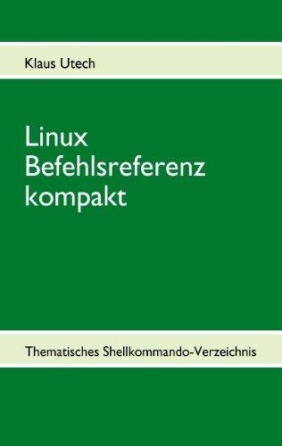 Linux Befehlsreferenz kompakt: Thematisches Shellkommando-Verzeichnis