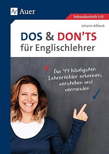 Dos and Don'ts für Englischlehrer: Die 44 häufigsten Lehrerfehler erkennen, verstehen und vermeiden (5. bis 13. Klasse)