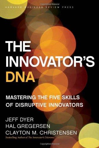 Innovator's DNA: Mastering the Five Skills of Disruptive Innovators