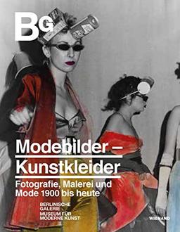 Modebilder – Kunstkleider. Fotografie, Malerei und Mode 1900 bis heute: Katalog zur Ausstellung in der Berlinischen Galerie 2022