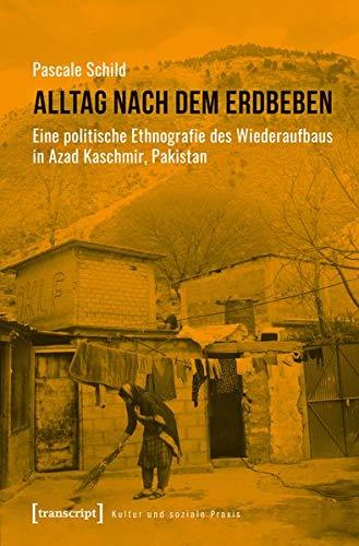 Alltag nach dem Erdbeben: Eine politische Ethnografie des Wiederaufbaus in Azad Kaschmir, Pakistan (UmweltEthnologie, Bd. Nr. 1)