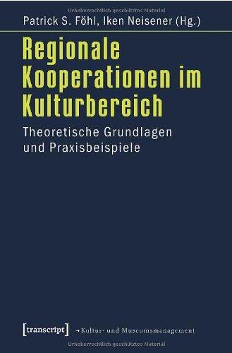 Regionale Kooperationen im Kulturbereich: Theoretische Grundlagen und Praxisbeispiele