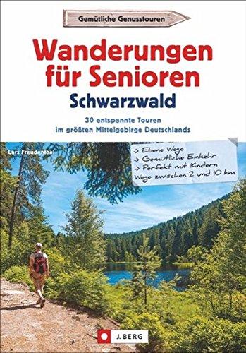 Wanderführer Senioren: Wanderungen für Senioren im Schwarzwald. 30 entspannte Touren im größten Mittelgebirge Deutschlands. Wandern im Schwarzwald. Wanderrouten für Senioren.