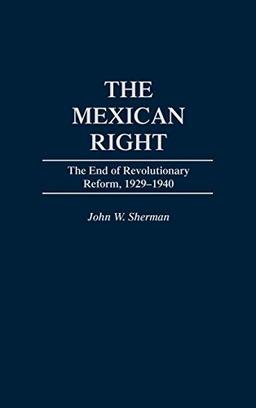 The Mexican Right: The End of Revolutionary Reform, 1929-1940