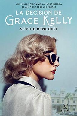 La decisión de Grace Kelly: Una novela para vivir la mayor historia de amor de todos los tiempos (Espasa Narrativa)