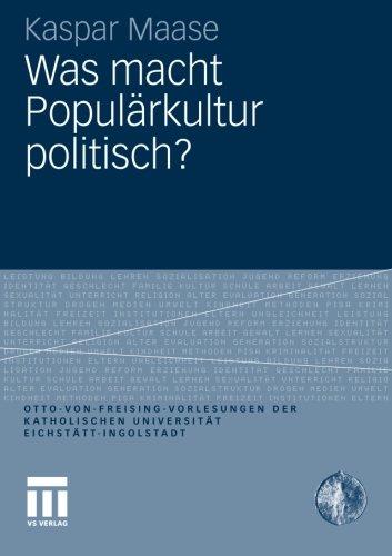 Was Macht Populärkultur Politisch? (Otto von Freising-Vorlesungen der Katholischen Universität Eichstätt-Ingolstadt)