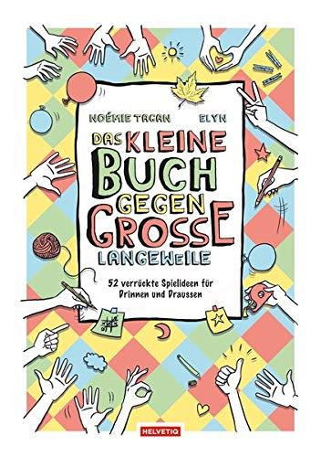 Das kleine Buch gegen grosse Langeweile: 52 verrückte Spielideen für Drinnen und Draussen