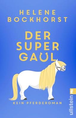 Der Supergaul: Kein Pferderoman | Humor, Spannung, Spaß, Liebe und Pferde: ein Roman, der keine Wünsche offen lässt