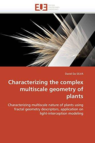 Characterizing the complex multiscale geometry of plants: Characterizing multiscale nature of plants using fractal geometry descriptors, application on light-interception modeling (Omn.Univ.Europ.)