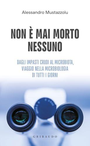 Non è mai morto nessuno. Dagli impasti crudi al microbiota, viaggio nella microbiologia di tutti i giorni (Straordinariamente)