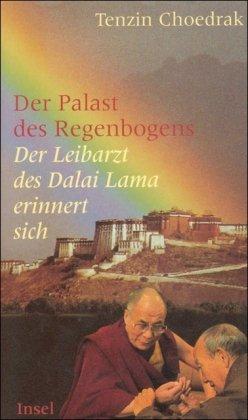 Der Palast des Regenbogens: Der Leibarzt des Dalai Lama erinnert sich