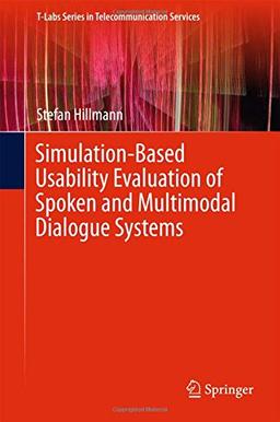 Simulation-Based Usability Evaluation of Spoken and Multimodal Dialogue Systems (T-Labs Series in Telecommunication Services)