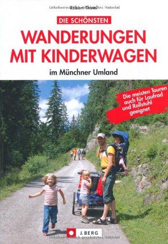 Die schönsten Wanderungen mit Kinderwagen im Münchner Umland - Wanderführer mit Touren rund um Münchens Stadtkern, Perlacher Forst, BUGA-Gelände, ... Weßlinger See, Weihenstephan, Isar, Voralpen...