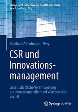 CSR und Innovationsmanagement: Gesellschaftliche Verantwortung als Innovationstreiber und Wettbewerbsvorteil (Management-Reihe Corporate Social Responsibility)