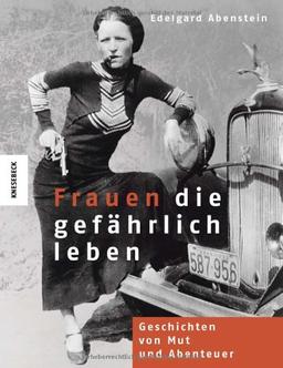 Frauen, die gefährlich leben: Geschichten von Mut und Abenteuer